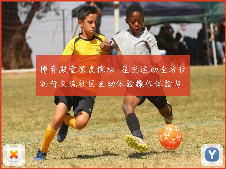 博弈殿堂深度探秘_星空运动全方位执行交流社区互动体验操作体验与投资回报拆解 详细分析