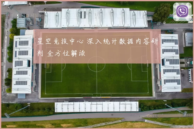 星空竞技中心 深入统计数据内容研判 全方位解读