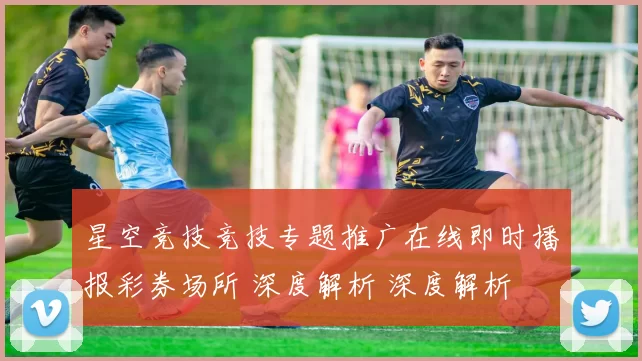 星空竞技竞技专题推广在线即时播报彩券场所 深度解析 深度解析